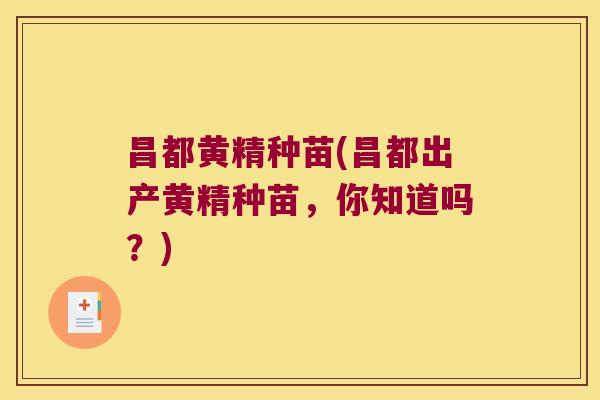 昌都黄精种苗(昌都出产黄精种苗，你知道吗？)