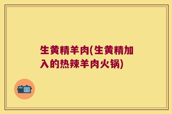 生黄精羊肉(生黄精加入的热辣羊肉火锅) 生黄精羊肉(生黄精加入的热辣羊肉火锅)