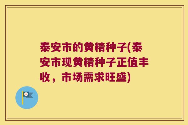 泰安市的黄精种子(泰安市现黄精种子正值丰收，市场需求旺盛)
