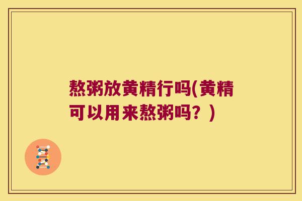 熬粥放黄精行吗(黄精可以用来熬粥吗？)
