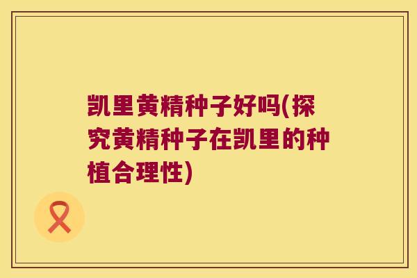 凯里黄精种子好吗(探究黄精种子在凯里的种植合理性) 凯里黄精种子好吗(探究黄精种子在凯里的种植合理性)