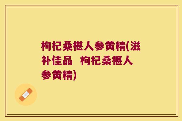 枸杞桑椹人参黄精(滋补佳品 枸杞桑椹人参黄精) 枸杞桑椹人参黄精(滋补佳品 枸杞桑椹人参黄精)