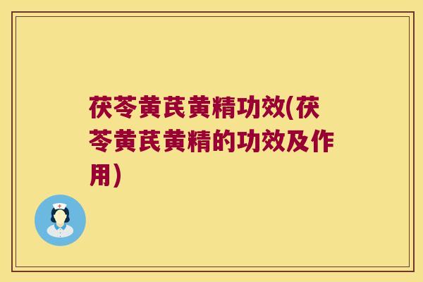 茯苓黄芪黄精功效(茯苓黄芪黄精的功效及作用) 茯苓黄芪黄精功效(茯苓黄芪黄精的功效及作用)