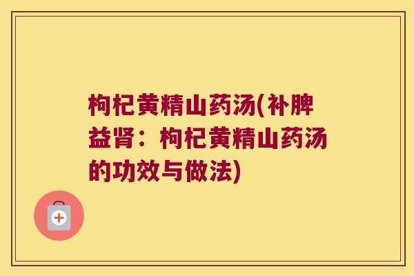 枸杞黄精山药汤(补脾益：枸杞黄精山药汤的功效与做法)