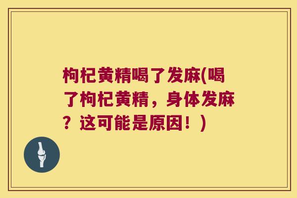 枸杞黄精喝了发麻(喝了枸杞黄精，身体发麻？这可能是原因！)