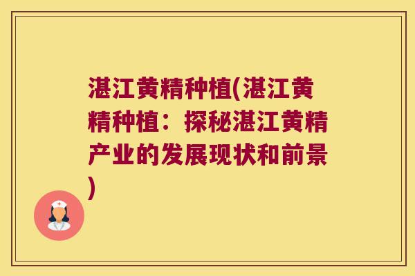 湛江黄精种植(湛江黄精种植：探秘湛江黄精产业的发展现状和前景)