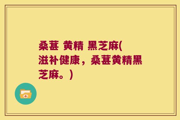 桑葚 黄精 黑芝麻(滋补健康,桑葚黄精黑芝麻。) 桑葚 黄精 黑芝麻(滋补健康,桑葚黄精黑芝麻。)
