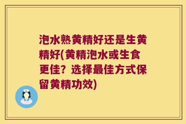 泡水熟黄精好还是生黄精好(黄精泡水或生食更佳?选择佳方式保留黄精功效) 泡水熟黄精好还是生黄精好(黄精泡水或生食更佳?选择佳方式保留黄精功效)