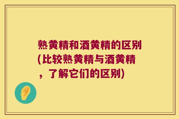 熟黄精和酒黄精的区别(比较熟黄精与酒黄精，了解它们的区别)