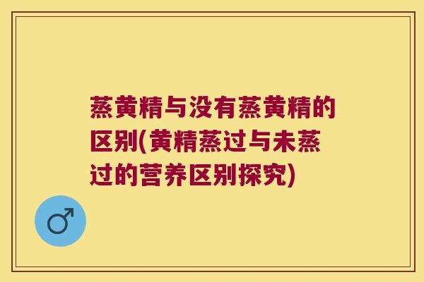 蒸黄精与没有蒸黄精的区别(黄精蒸过与未蒸过的营养区别探究) 蒸黄精与没有蒸黄精的区别(黄精蒸过与未蒸过的营养区别探究)
