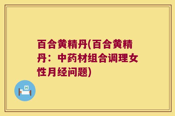 百合黄精丹(百合黄精丹：材组合调理女性问题)