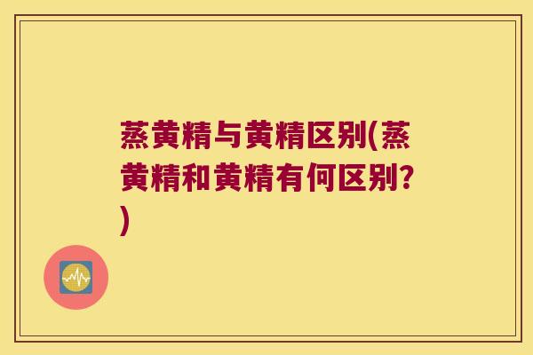 蒸黄精与黄精区别(蒸黄精和黄精有何区别？)