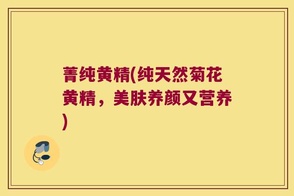 菁纯黄精(纯天然菊花黄精,美肤养颜又营养) 菁纯黄精(纯天然菊花黄精,美肤养颜又营养)