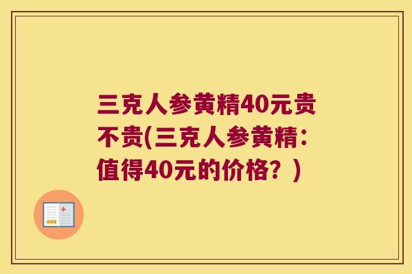 三克人参黄精40元贵不贵(三克人参黄精：值得40元的价格？)