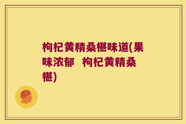 枸杞黄精桑椹味道(果味浓郁  枸杞黄精桑椹)