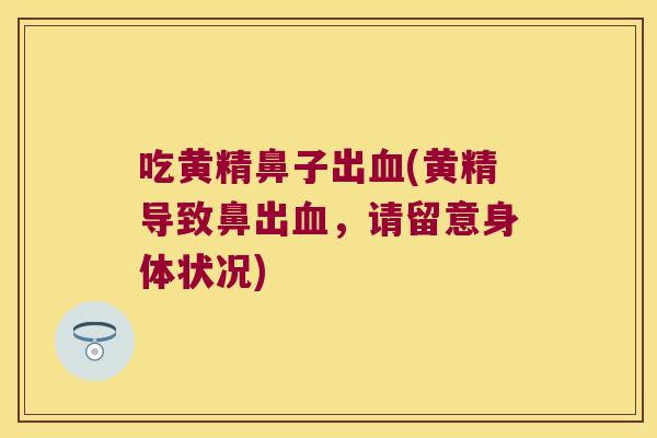 吃黄精鼻子出(黄精导致鼻出,请留意身体状况) 吃黄精鼻子出(黄精导致鼻出,请留意身体状况)