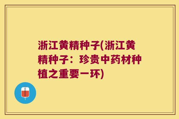 浙江黄精种子(浙江黄精种子：珍贵材种植之重要一环)