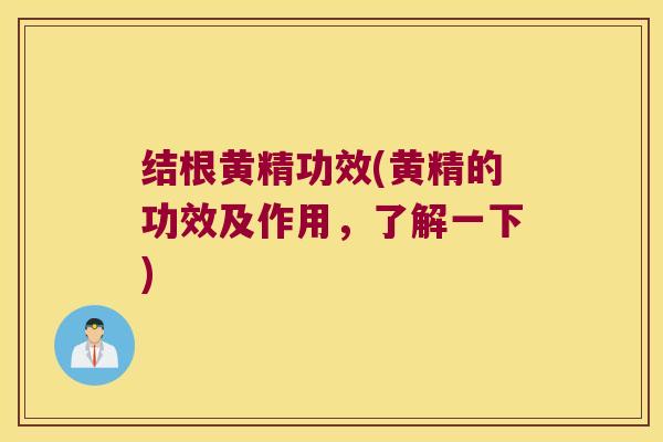 结根黄精功效(黄精的功效及作用,了解一下) 结根黄精功效(黄精的功效及作用,了解一下)