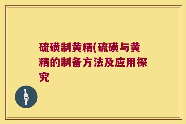 硫磺制黄精(硫磺与黄精的制备方法及应用探究