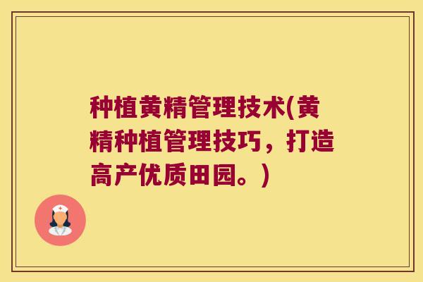 种植黄精管理技术(黄精种植管理技巧,打造高产优质田园。) 种植黄精管理技术(黄精种植管理技巧,打造高产优质田园。)