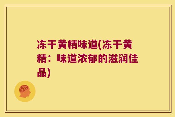 冻干黄精味道(冻干黄精：味道浓郁的滋润佳品)