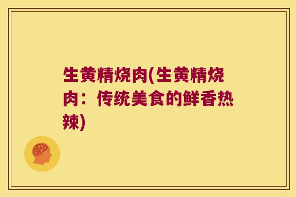 生黄精烧肉(生黄精烧肉：传统美食的鲜香热辣)