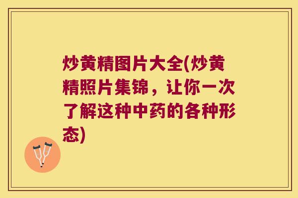 炒黄精图片大全(炒黄精照片集锦,让你一次了解这种的各种形态) 炒黄精图片大全(炒黄精照片集锦,让你一次了解这种的各种形态)
