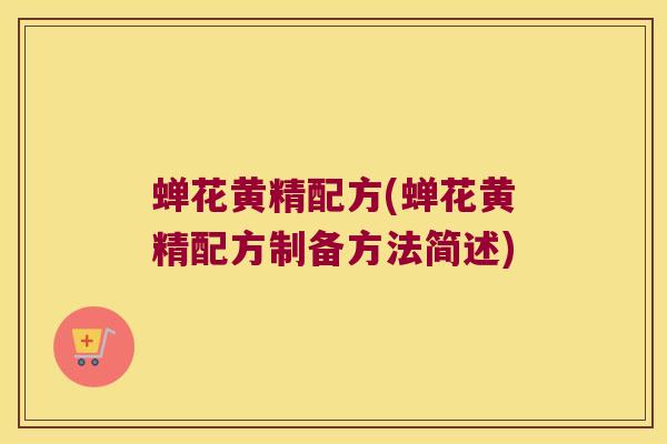 蝉花黄精配方(蝉花黄精配方制备方法简述)