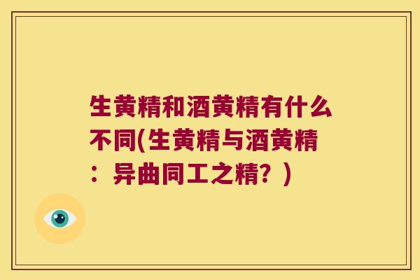 生黄精和酒黄精有什么不同(生黄精与酒黄精：异曲同工之精？)