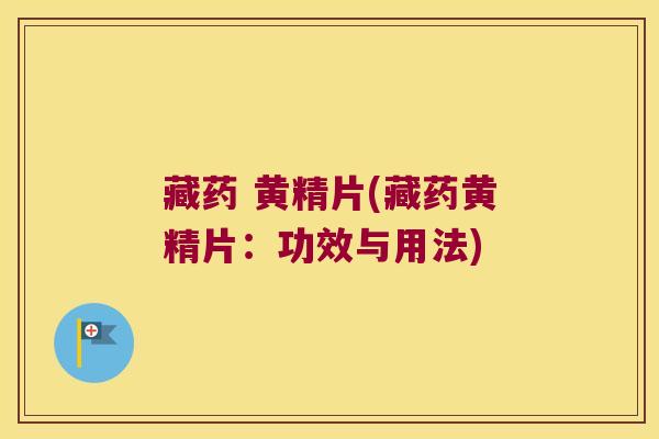 藏药 黄精片(藏药黄精片:功效与用法) 藏药 黄精片(藏药黄精片:功效与用法)