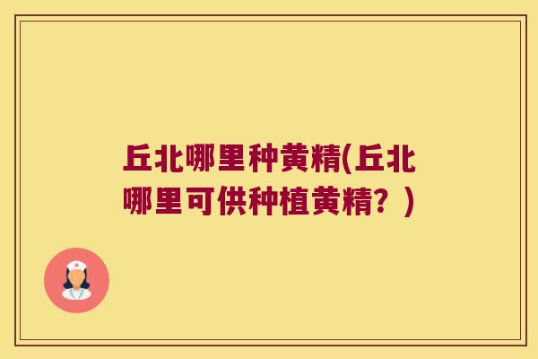 丘北哪里种黄精(丘北哪里可供种植黄精？)