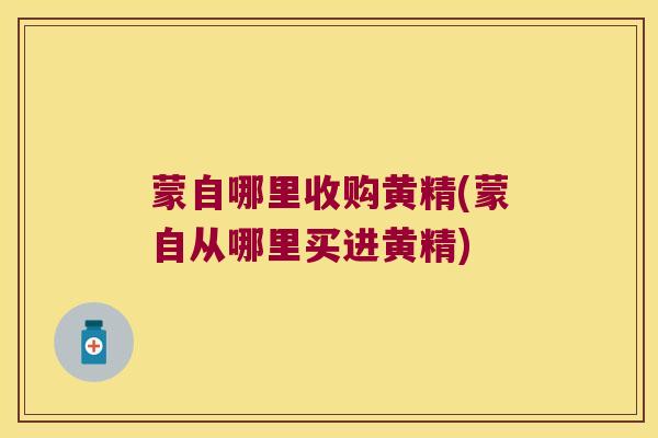 蒙自哪里收购黄精(蒙自从哪里买进黄精) 蒙自哪里收购黄精(蒙自从哪里买进黄精)
