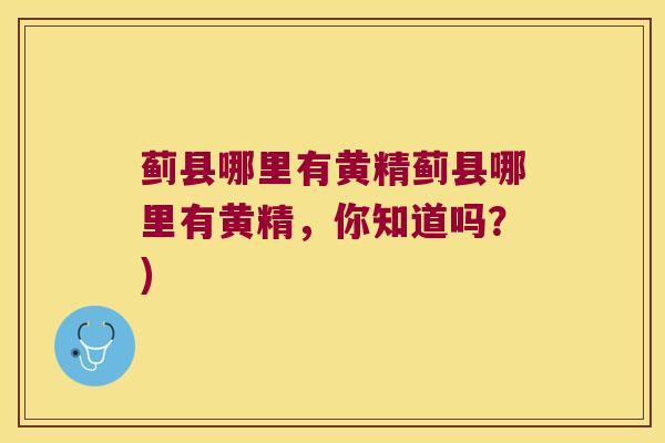 蓟县哪里有黄精蓟县哪里有黄精，你知道吗？)