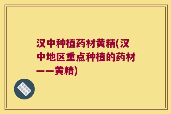 汉中种植药材黄精(汉中地区重点种植的药材——黄精) 汉中种植药材黄精(汉中地区重点种植的药材——黄精)