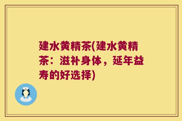 建水黄精茶(建水黄精茶:滋补身体,延年益寿的好选择) 建水黄精茶(建水黄精茶:滋补身体,延年益寿的好选择)