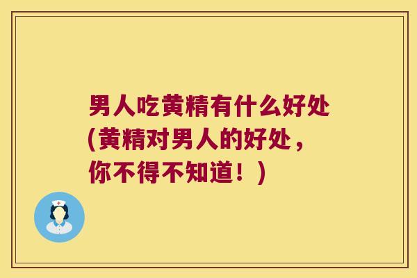 男人吃黄精有什么好处(黄精对男人的好处，你不得不知道！)
