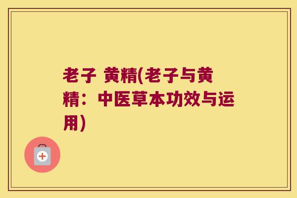 老子 黄精(老子与黄精：中医草本功效与运用)