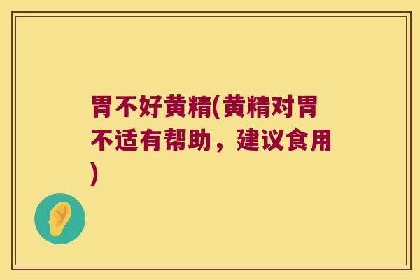 胃不好黄精(黄精对胃不适有帮助，建议食用)