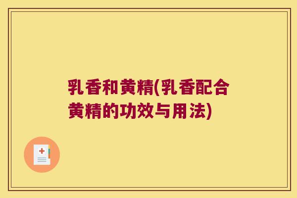 乳香和黄精(乳香配合黄精的功效与用法)