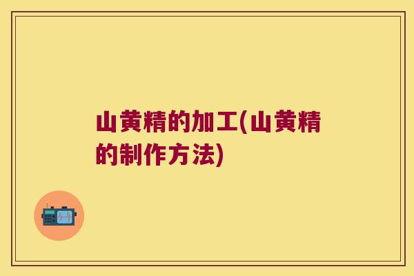 山黄精的加工(山黄精的制作方法)
