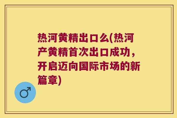 热河黄精出口么(热河产黄精首次出口成功,开启迈向国际市场的新篇章) 热河黄精出口么(热河产黄精首次出口成功,开启迈向国际市场的新篇章)