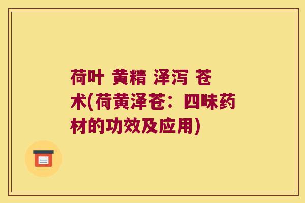 荷叶 黄精 泽泻 苍术(荷黄泽苍:四味药材的功效及应用) 荷叶 黄精 泽泻 苍术(荷黄泽苍:四味药材的功效及应用)