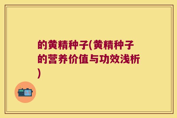 的黄精种子(黄精种子的营养价值与功效浅析)