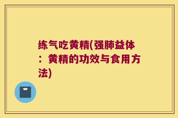 练气吃黄精(强益体:黄精的功效与食用方法) 练气吃黄精(强益体:黄精的功效与食用方法)