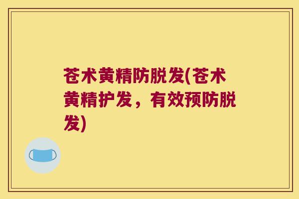 苍术黄精防(苍术黄精护发,有效) 苍术黄精防(苍术黄精护发,有效)