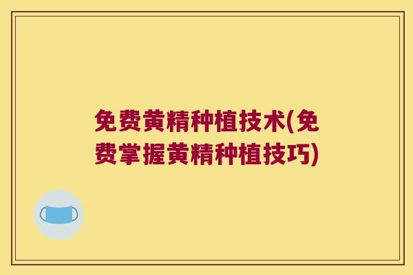 免费黄精种植技术(免费掌握黄精种植技巧) 免费黄精种植技术(免费掌握黄精种植技巧)
