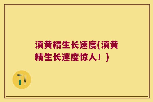 滇黄精生长速度(滇黄精生长速度惊人!) 滇黄精生长速度(滇黄精生长速度惊人!)