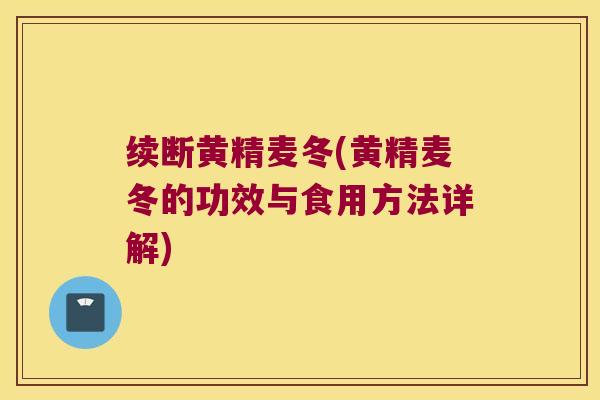 续断黄精麦冬(黄精麦冬的功效与食用方法详解)