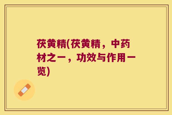 茯黄精(茯黄精，材之一，功效与作用一览)