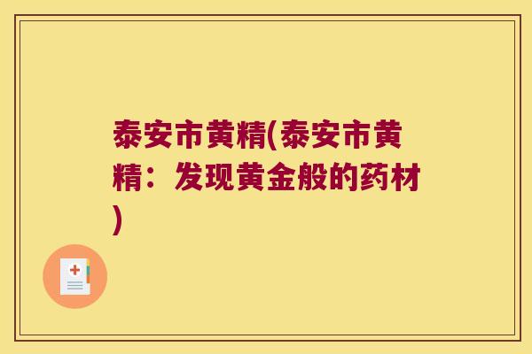 泰安市黄精(泰安市黄精:发现黄金般的药材) 泰安市黄精(泰安市黄精:发现黄金般的药材)